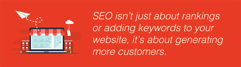 SEO is not just about keywords or rankings but about generating more customers